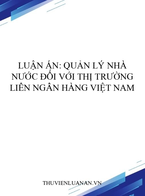 Luận án: Quản lý nhà nước đối với thị trường liên ngân hàng Việt Nam