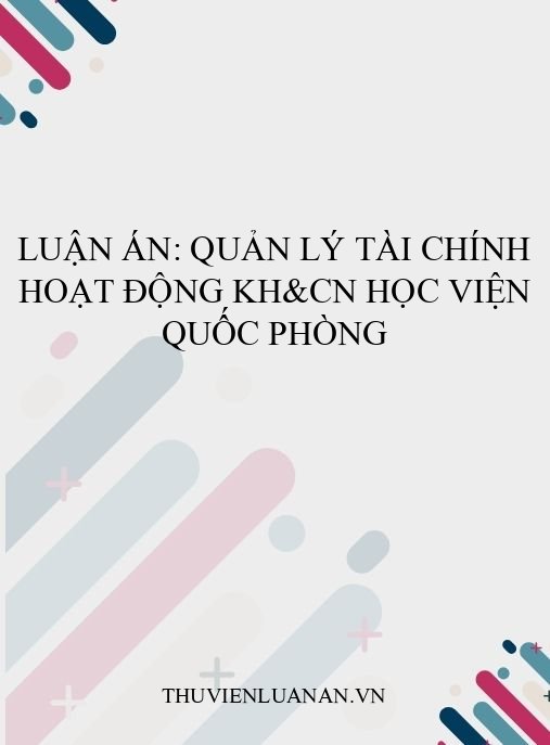 Luận án: Quản lý tài chính hoạt động KH&CN học viện Quốc phòng