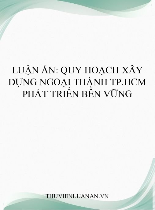 Luận án: Quy hoạch xây dựng ngoại thành TP.HCM phát triển bền vững