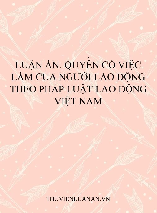 Luận án: Quyền có việc làm của người lao động theo pháp luật lao động Việt Nam