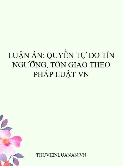 Luận án: Quyền tự do tín ngưỡng, tôn giáo theo pháp luật VN