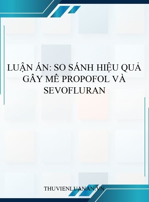 Luận án: So sánh hiệu quả gây mê propofol và sevofluran