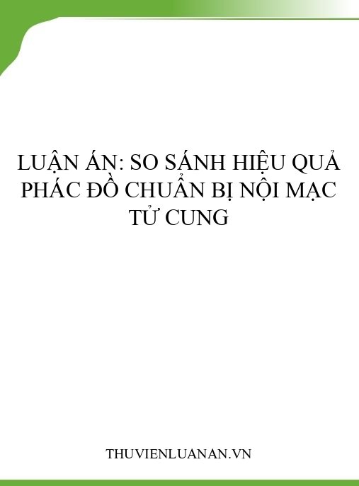 Luận án: So sánh hiệu quả phác đồ chuẩn bị nội mạc tử cung