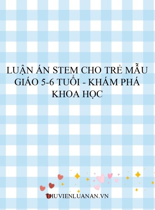 Luận án STEM cho trẻ mẫu giáo 5-6 tuổi – Khám phá khoa học