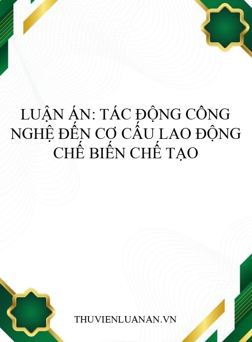 Luận án: Tác động công nghệ đến cơ cấu lao động chế biến chế tạo