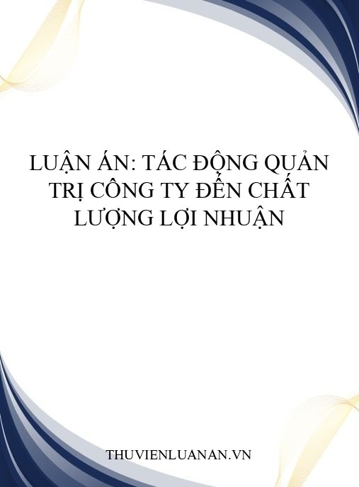 Luận án: Tác động quản trị công ty đến chất lượng lợi nhuận