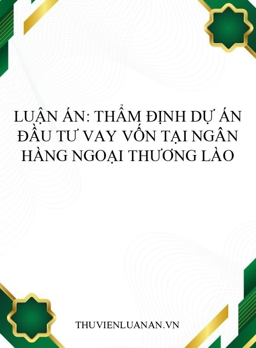 Luận án: Thẩm định dự án đầu tư vay vốn tại Ngân hàng Ngoại thương Lào