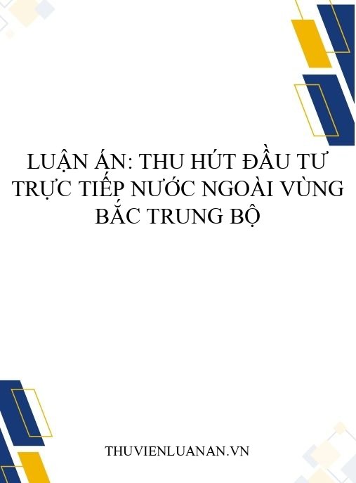 Luận án: Thu hút đầu tư trực tiếp nước ngoài vùng Bắc Trung Bộ