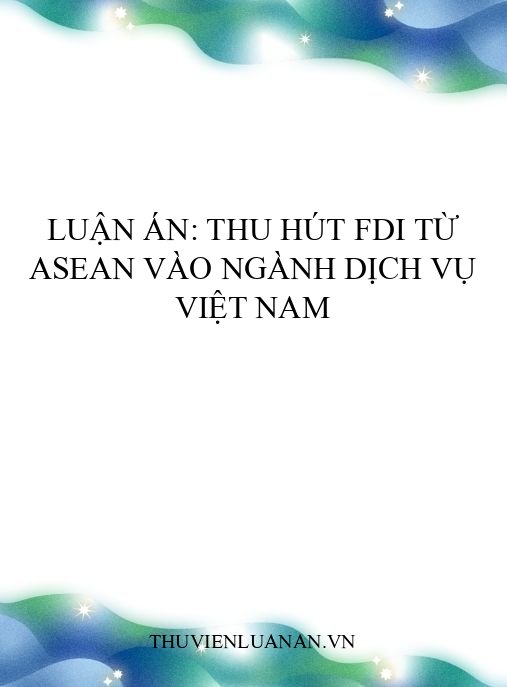 Luận án: Thu hút FDI từ ASEAN vào ngành dịch vụ Việt Nam