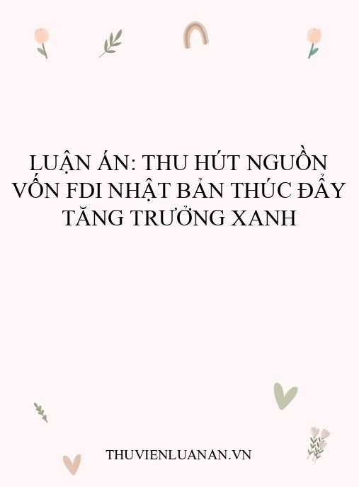 Luận án: Thu hút nguồn vốn FDI Nhật Bản thúc đẩy tăng trưởng xanh
