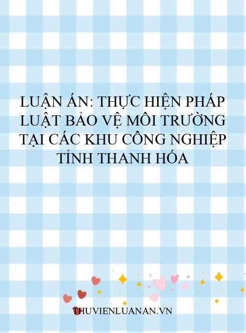 Luận án: Thực hiện pháp luật bảo vệ môi trường tại các khu công nghiệp tỉnh Thanh Hóa