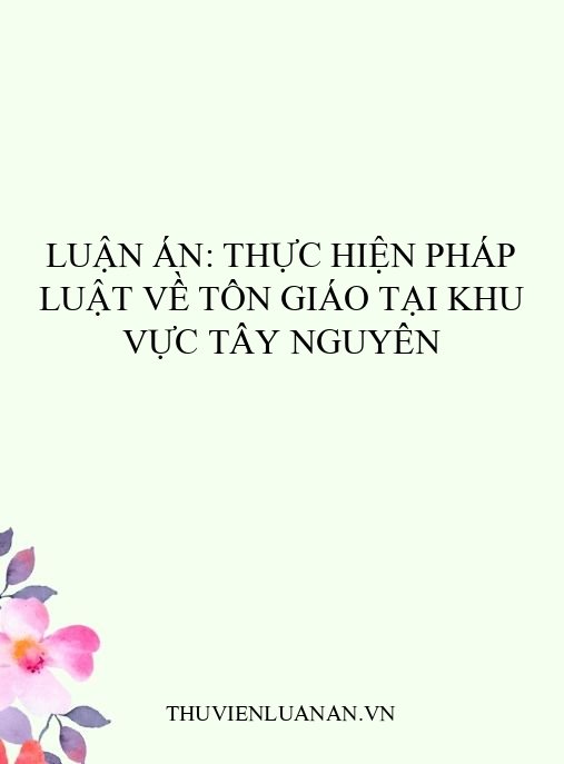 Luận án: Thực hiện pháp luật về tôn giáo tại khu vực Tây Nguyên