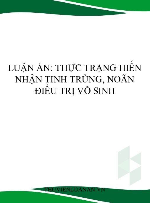 Luận án: Thực trạng hiến nhận tinh trùng, noãn điều trị vô sinh