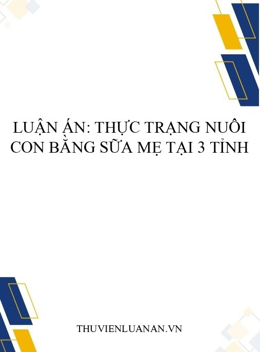 Luận án: Thực trạng nuôi con bằng sữa mẹ tại 3 tỉnh