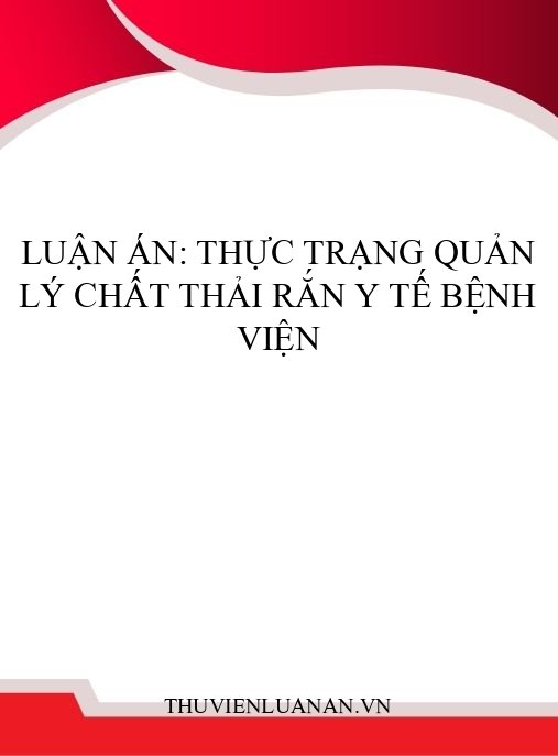 Luận án: Thực trạng quản lý chất thải rắn y tế bệnh viện