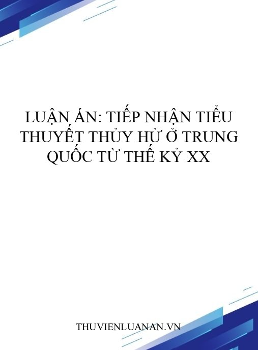 Luận án: Tiếp nhận tiểu thuyết Thủy hử ở Trung Quốc từ thế kỷ XX