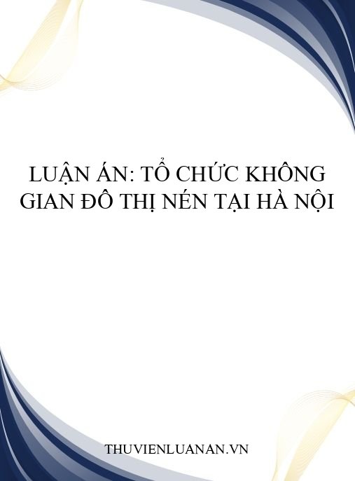 Luận án: Tổ chức không gian đô thị nén tại Hà Nội