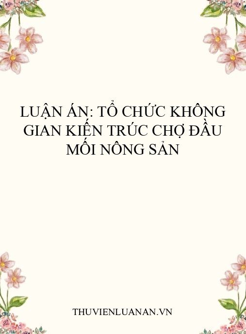 Luận án: Tổ chức không gian kiến trúc chợ đầu mối nông sản