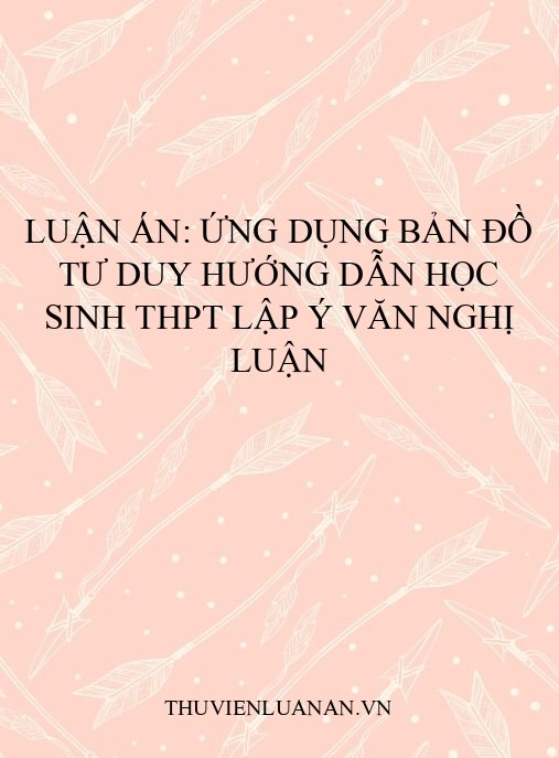 Luận án: Ứng dụng bản đồ tư duy hướng dẫn học sinh THPT lập ý văn nghị luận