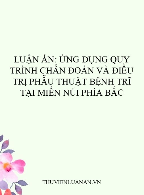 Luận án: Ứng dụng quy trình chẩn đoán và điều trị phẫu thuật bệnh trĩ tại miền núi phía Bắc