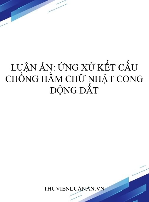 Luận án: Ứng xử kết cấu chống hầm chữ nhật cong động đất