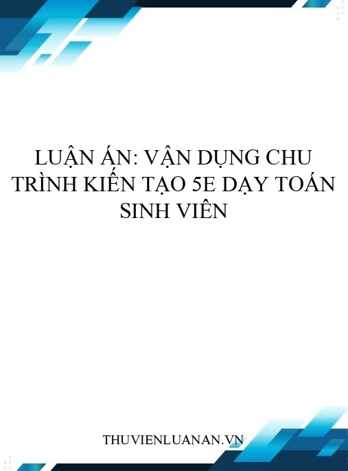 Luận án: Vận dụng chu trình kiến tạo 5E dạy toán sinh viên