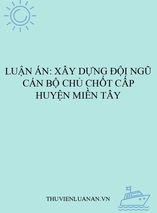 Luận án: Xây dựng đội ngũ cán bộ chủ chốt cấp huyện miền Tây