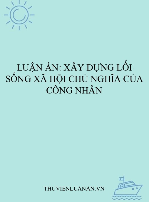 Luận án: Xây dựng lối sống xã hội chủ nghĩa của công nhân