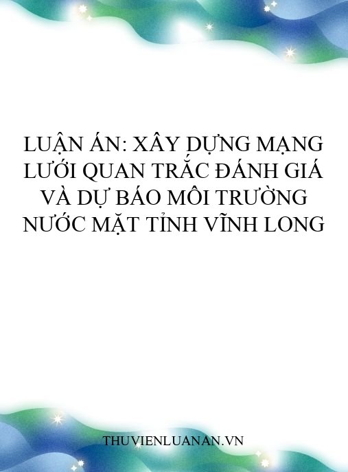 Luận án: Xây dựng mạng lưới quan trắc đánh giá và dự báo môi trường nước mặt tỉnh Vĩnh Long