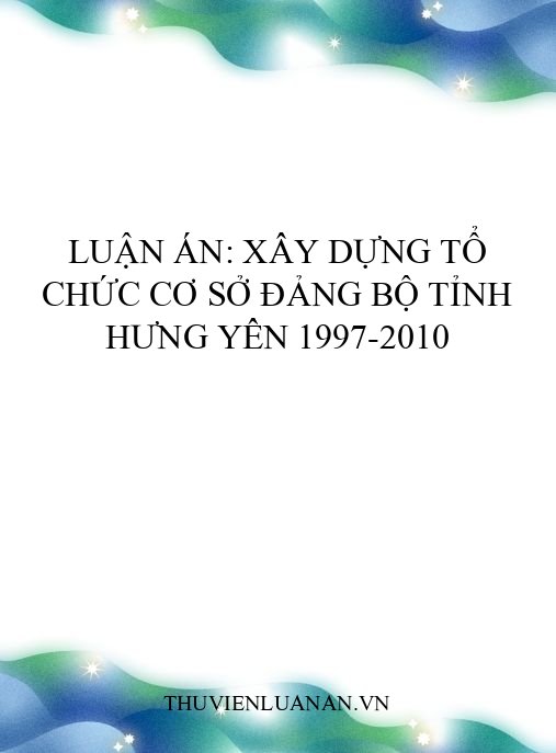 Luận án: Xây dựng tổ chức cơ sở Đảng bộ tỉnh Hưng Yên 1997-2010