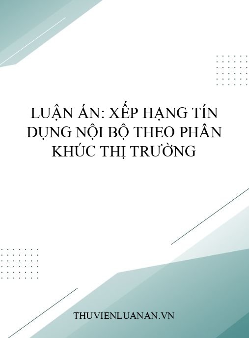 Luận án: Xếp hạng tín dụng nội bộ theo phân khúc thị trường