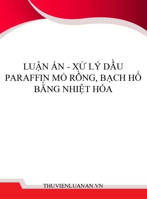 Luận án – Xử lý dầu paraffin mỏ Rồng, Bạch Hổ bằng nhiệt hóa