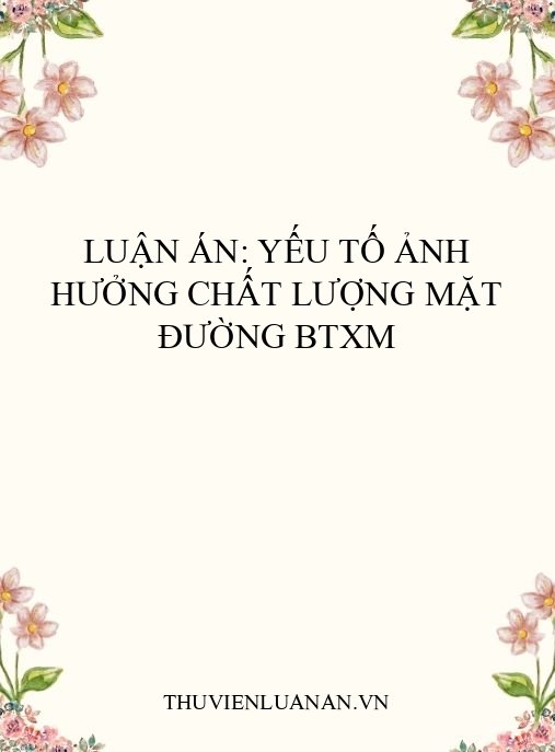 Luận án: Yếu tố ảnh hưởng chất lượng mặt đường BTXM