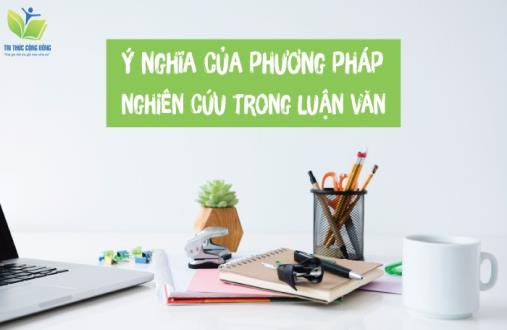 Phương pháp nghiên cứu cho luận văn tốt nghiệp – Lựa chọn phù hợp